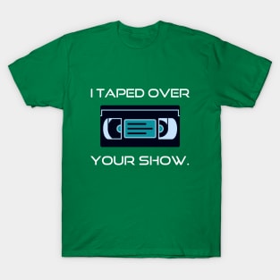 80s Nostalgia I Taped Over Your Show T-Shirt